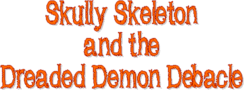 Skully Skeleton
and the
Dreaded Demon Debacle
